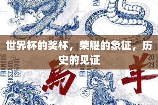 世界杯的奖杯,荣耀的象征,历史的见证