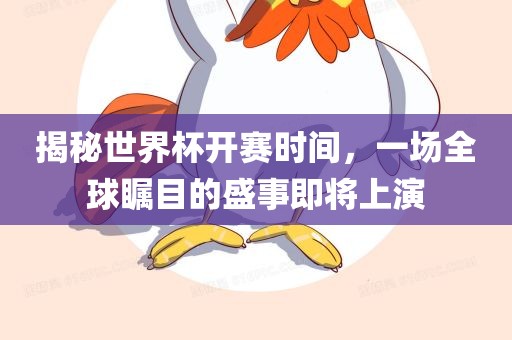 揭秘世界杯开赛时间,一场全球瞩目的盛事即将上演