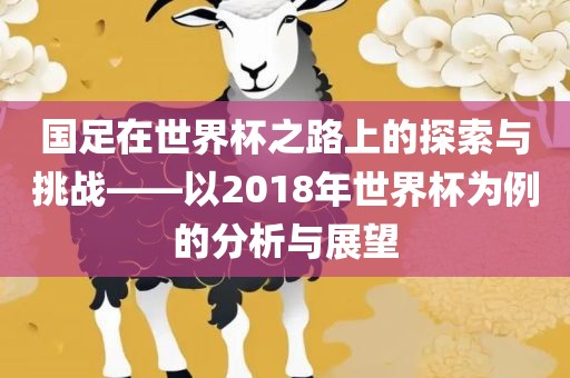国足在世界杯之路上的探索与挑战——以2018年世界杯为例的分析与展望