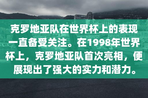 克罗地亚队在世界杯上的表现一直备受关注。在1998年世界杯上,克罗地亚队首次亮相,便展现出了强大的实力和潜力。