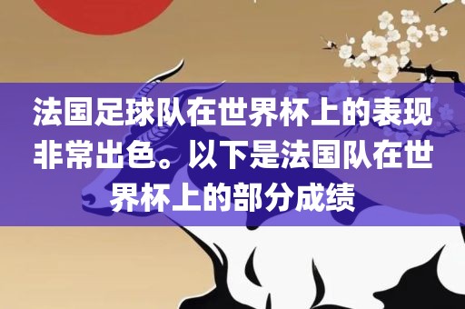法国足球队在世界杯上的表现非常出色。以下是法国队在世界杯上的部分成绩